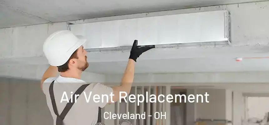 Air Vent Replacement Cleveland - OH