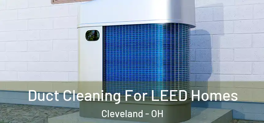  Duct Cleaning For LEED Homes Cleveland - OH