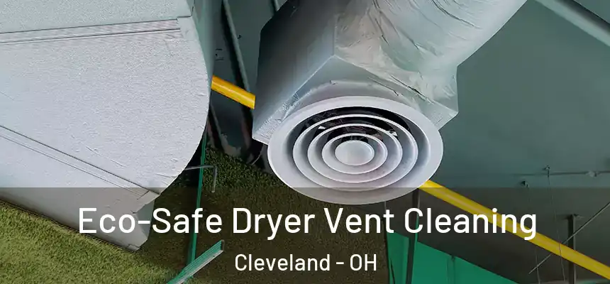  Eco-Safe Dryer Vent Cleaning Cleveland - OH